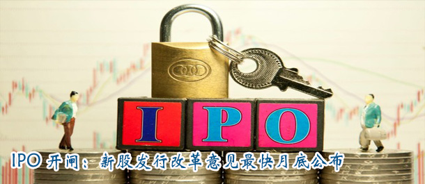 IPO開(kāi)閘時(shí)間表確定:新股發(fā)行改革意見(jiàn)最快月底公布