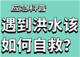 汛期來臨，遇到洪水險(xiǎn)情如何自救？