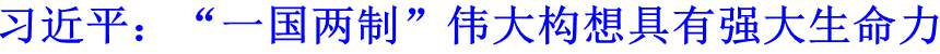 習(xí)近平：&ldquo;一國兩制&rdquo;偉大構(gòu)想具有強大生命力