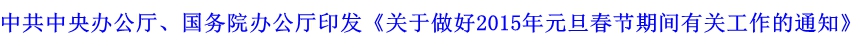 中共中央辦公廳、國務(wù)院辦公廳印發(fā)《關(guān)于做好2015年元旦春節(jié)期間有關(guān)工作的通知》