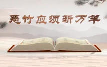 《平&ldquo;語&rdquo;近人&mdash;&mdash;習(xí)近平總書記用典》（第九集）惡竹應(yīng)須斬萬竿